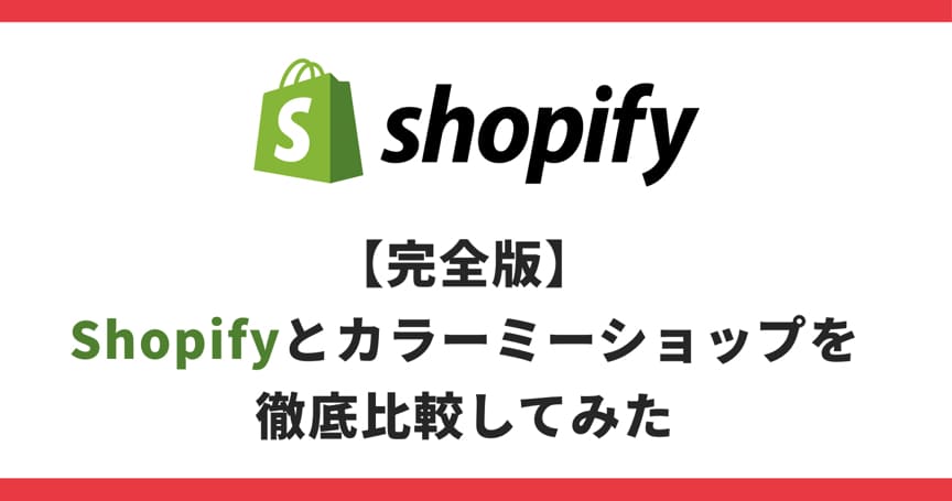 【検討中の方必見】Shopifyとカラーミーショップを徹底比較
