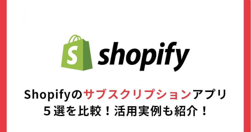 Shopifyのサブスクリプションアプリ５選を比較！活用実例も紹介！