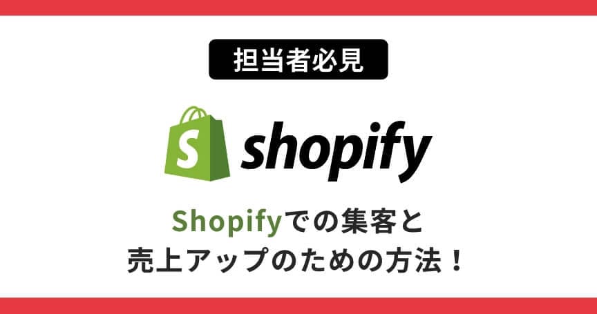 【担当者必見】Shopifyでの集客と売上アップのための方法！