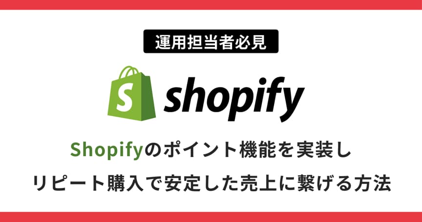 【運用担当者必見】Shopifyのポイント機能を実装しリピート購入で安定した売上に繋げる方法
