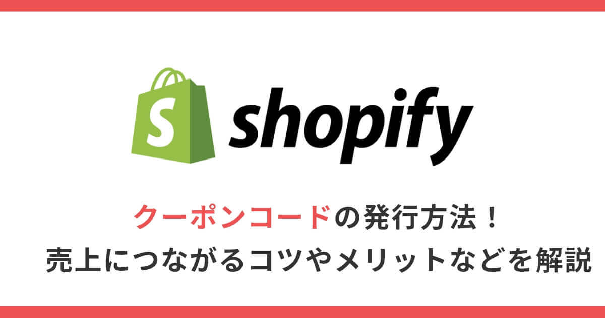 【Shopify】クーポンコードの発行方法！売上につながるコツやメリットなどを解説