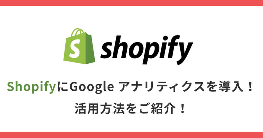 ShopifyにGoogle アナリティクスを導入！活用方法をご紹介！