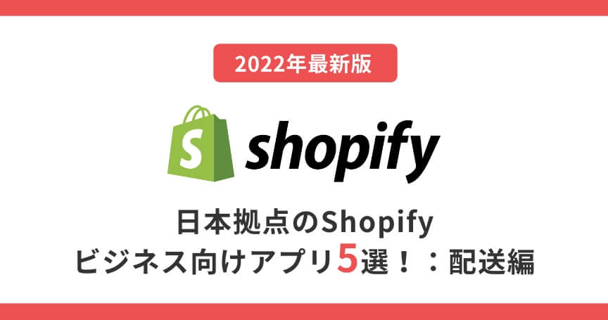 【2022年最新】日本拠点のShopifyビジネス向けアプリ5選！：配送編