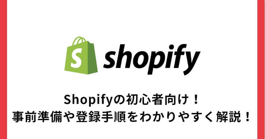 Shopifyの初心者向け！事前準備や登録手順をわかりやすく解説！