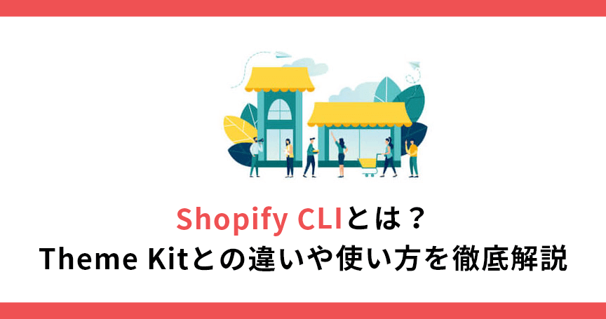 Shopify CLIとは？Theme Kitとの違いや使い方を徹底解説