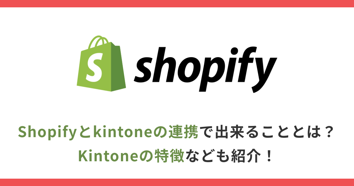 Shopifyとkintoneの連携で出来ることとは？Kintoneの特徴なども紹介！