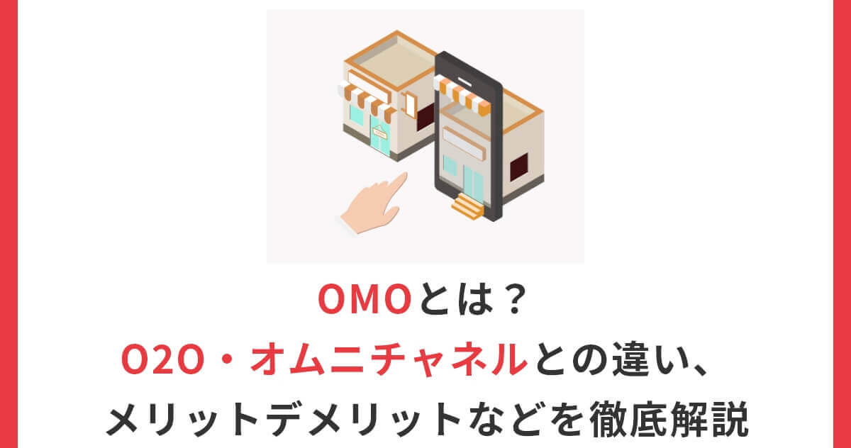 OMOとは？O2O・オムニチャネルとの違い、メリットデメリットなどを徹底解説