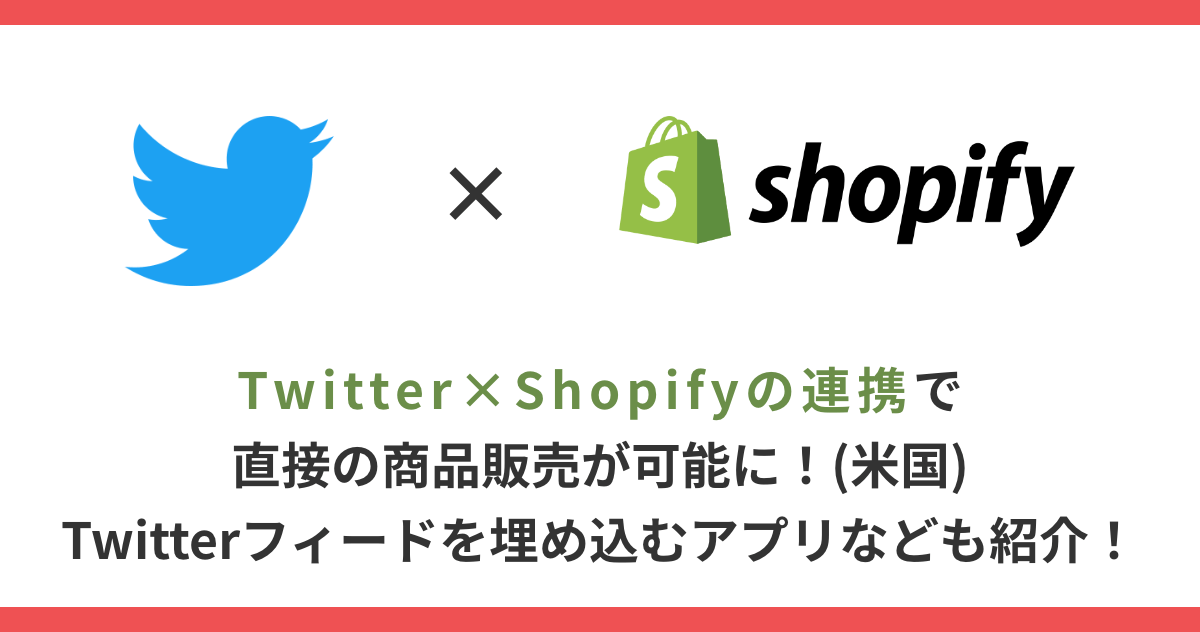 Twitter×Shopifyの連携で直接の商品販売が可能に！（米国）Twitterフィードを埋め込むアプリなども紹介！