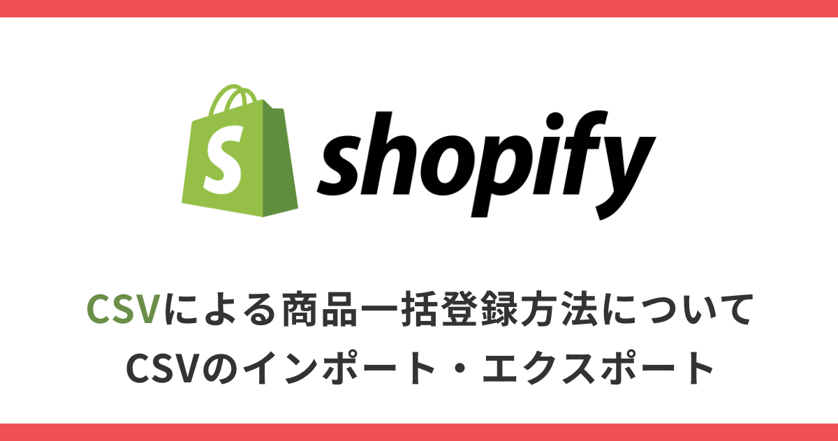 【Shopify】CSVによる商品一括登録方法について｜CSVのインポート・エクスポート