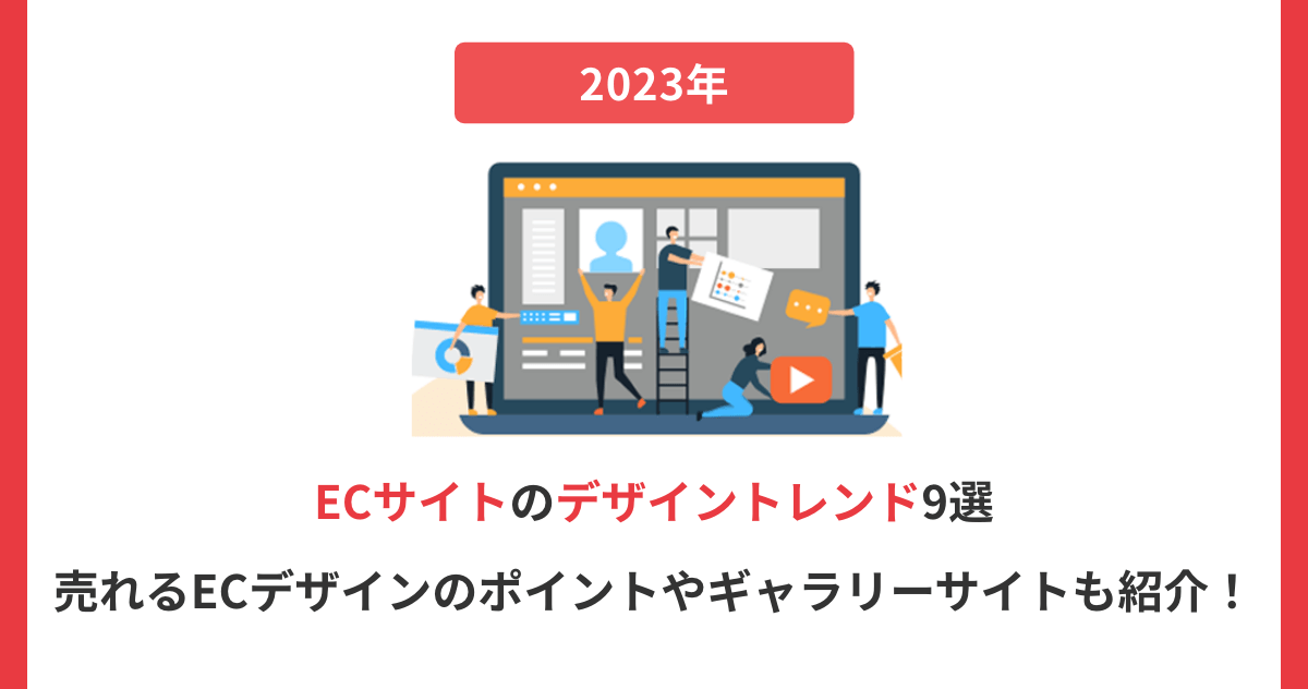 【2023年】ECサイトのデザイントレンド9選｜売れるECデザインのポイントやギャラリーサイトも紹介！