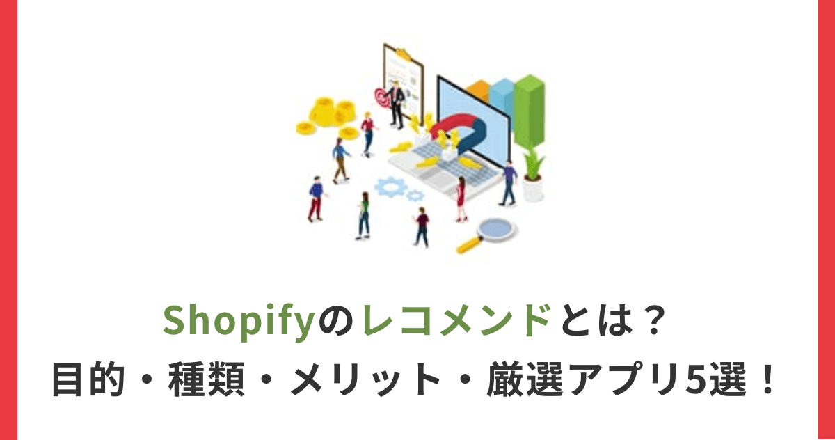 Shopifyのレコメンドとは？目的・種類・メリット・厳選アプリ5選！