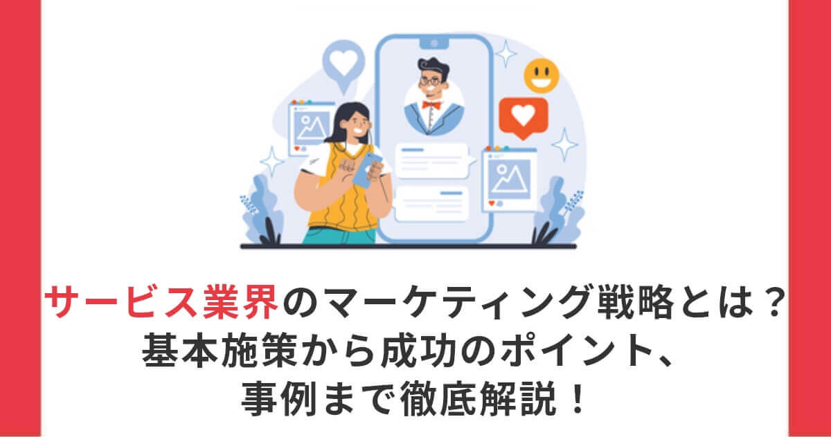 サービス業界のマーケティング戦略とは？基本施策から成功のポイント、事例まで徹底解説！