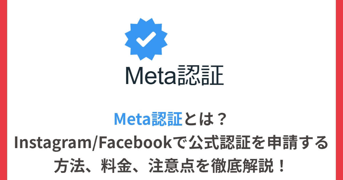 Meta認証とは？Instagram/Facebookで公式認証を申請する方法、料金、注意点を徹底解説！