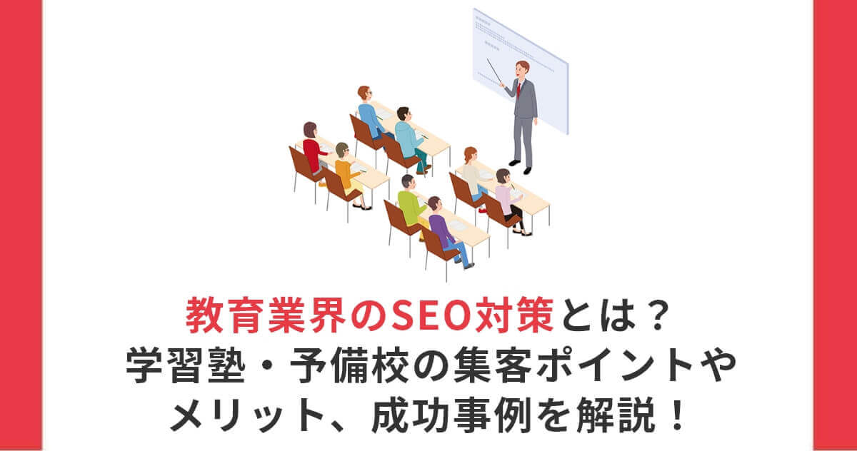 教育業界のSEO対策とは？学習塾・予備校の集客ポイントやメリット、成功事例を解説！