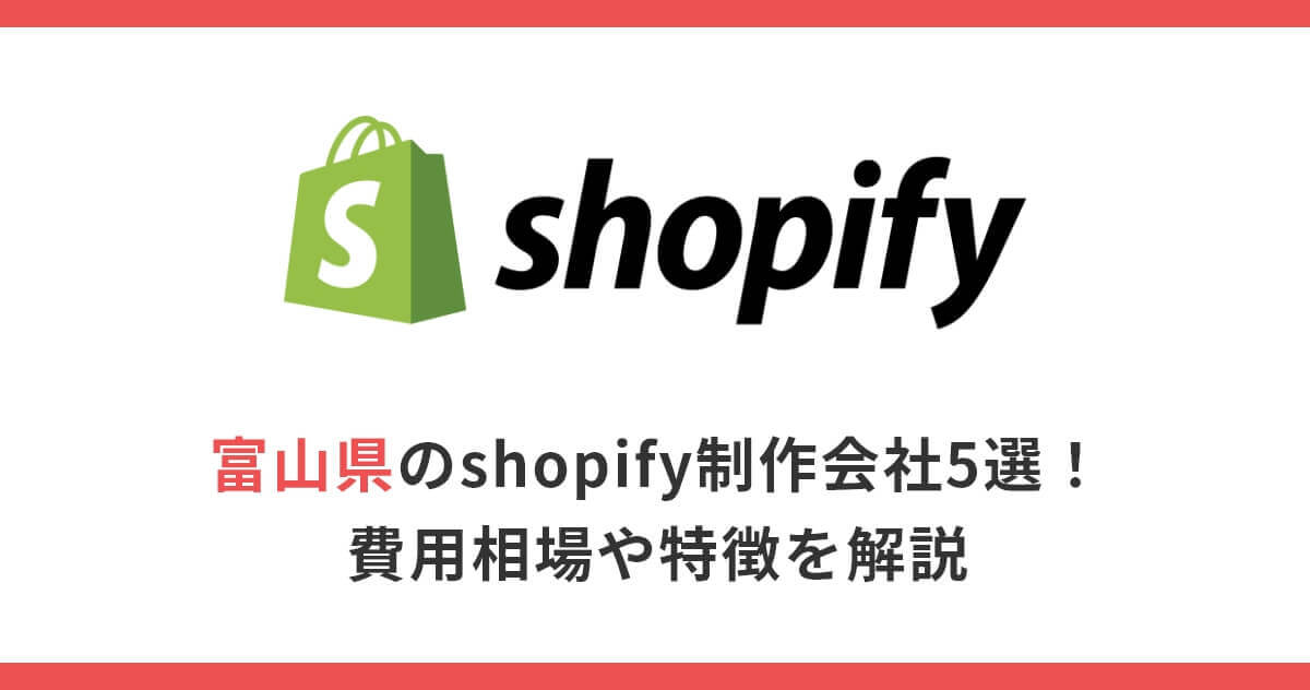 富山県のshopify制作会社5選！費用相場や特徴を解説