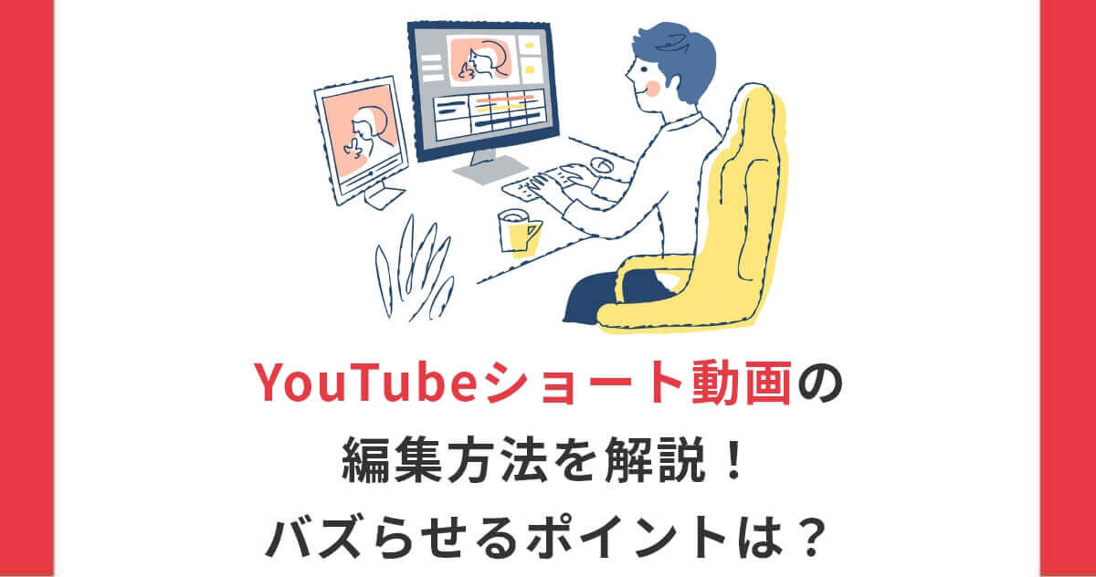 YouTubeショート動画の編集方法を解説！バズらせるポイントは？