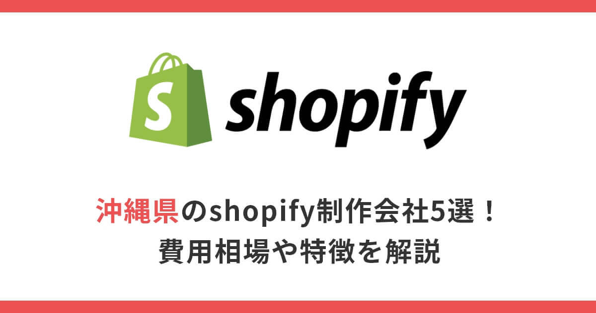 沖縄県のshopify制作会社5選！費用相場や特徴を解説