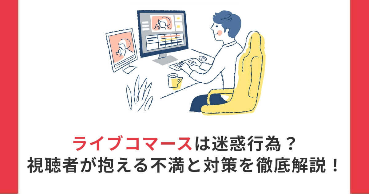 ライブコマースは迷惑行為?視聴者が抱える不満と対策を徹底解説!